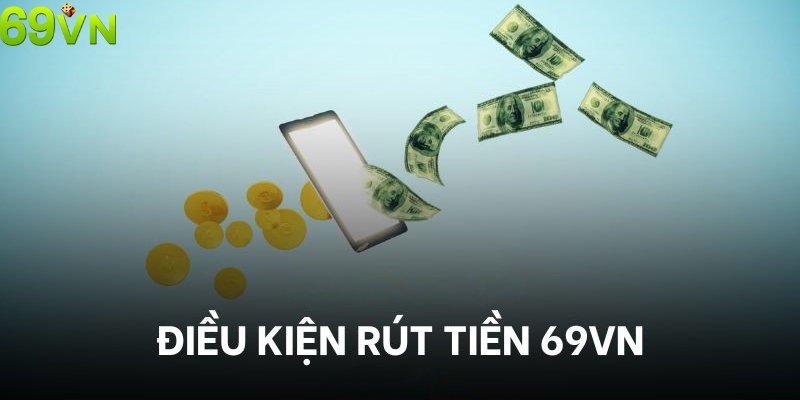 Điều kiện rút tiền 69VN đối với hội viên