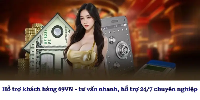 Hỗ trợ khách hàng 69VN - tư vấn nhanh, hỗ trợ 24/7 chuyên nghiệp