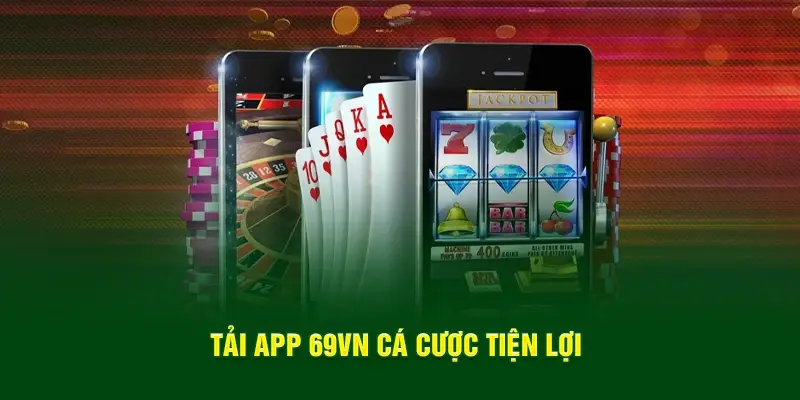 Tải app 69VN để giải trí mọi lúc mọi nơi